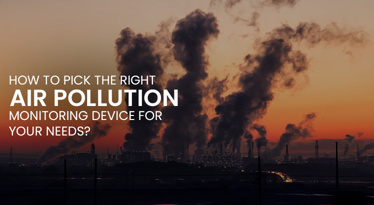 how-to-pick-the-right-air-pollution-monitoring-device-for-your-needs